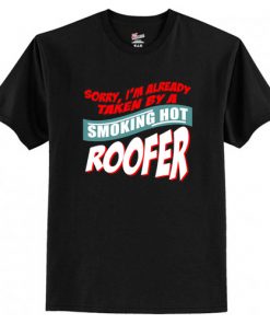 I'm Already Taken By A Smoking Hot Roofer T-Shirt At
