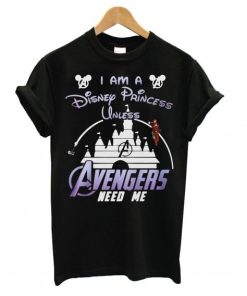 Ironman I Am A Disney Princess Unless Avengers Need Me T-Shirt SFA