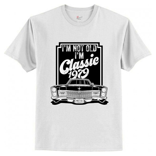 I’m not old I’m classic 1979 T-Shirt At