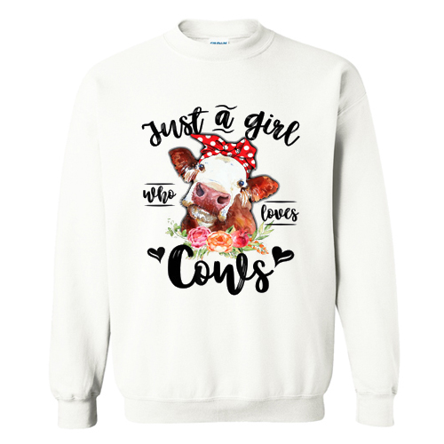 Just A Girl Who Loves Cows Sweatshirt At