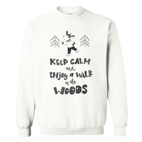 Keep calm and enjoy a walk in the woods Sweatshirt At