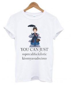 Mary Poppins You Can Just Supercalifuckilistic T shirt SFA