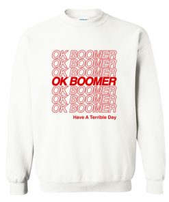 Ok Boomer Have a Terrible Day Sweatshirt At