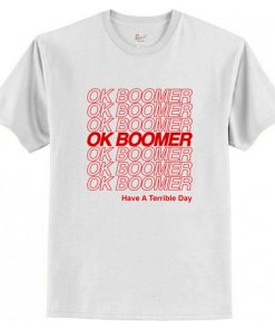 Ok Boomer Have a Terrible Day T-Shirt At