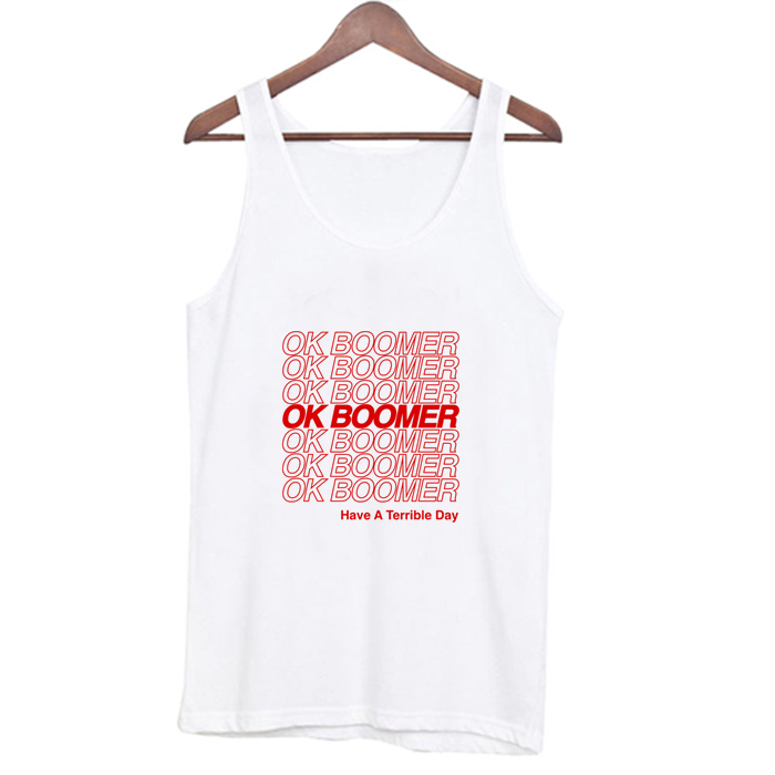 Ok Boomer Have a Terrible Day Tank Top At