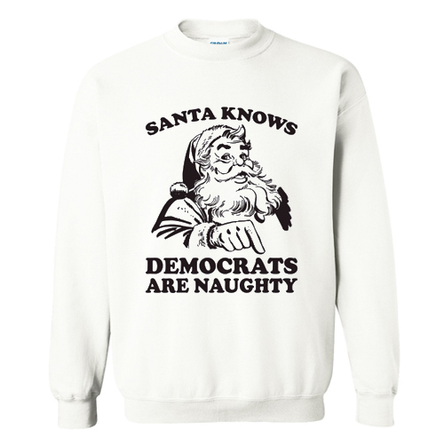 Santa Knows Democrats Are Naughty Sweatshirt At