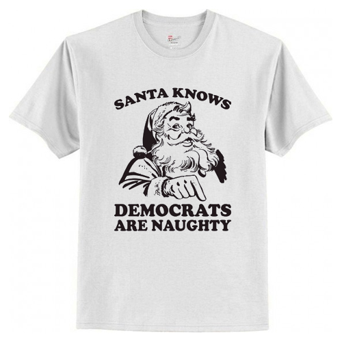 Santa Knows Democrats Are Naughty T-Shirt At