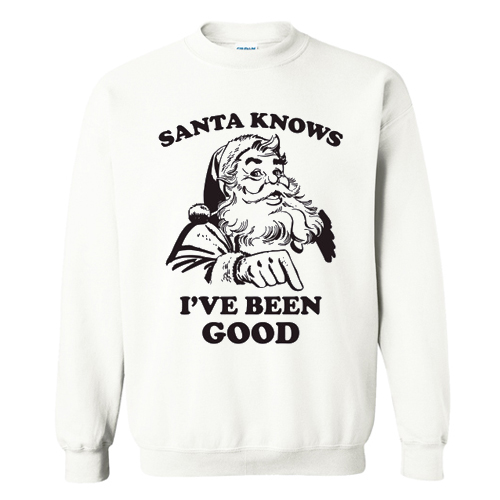 Santa Knows I've Been Good Christmas Sweatshirt At
