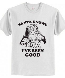 Santa Knows I've Been Good Christmas T-Shirt At