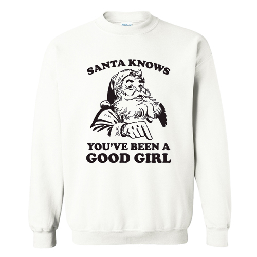Santa Knows You've Been A Good Girl Christmas Sweatshirt At