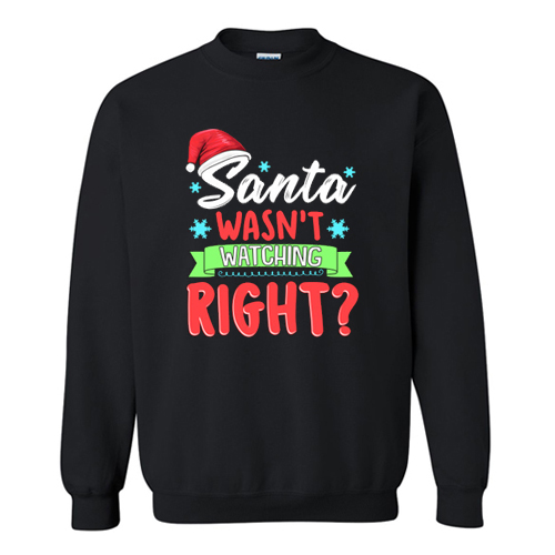 Santa Wasn't Watching Right Funny Christmas Humor Sweatshirt At