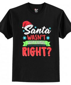 Santa Wasn't Watching Right Funny Christmas Humor T-Shirt At