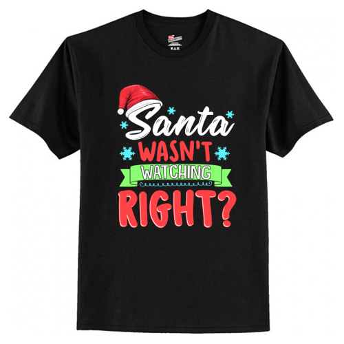 Santa Wasn't Watching Right Funny Christmas Humor T-Shirt At