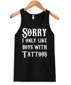 Sorry I Only Like Boys With Tattoos tank Top SFA