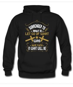 Surrender To What Is Let Go Of What Was Hoodie At
