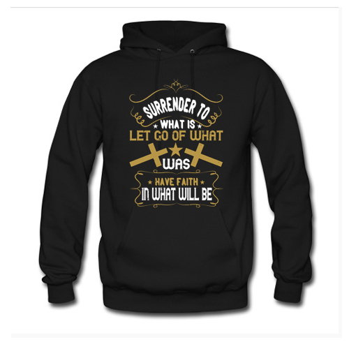 Surrender To What Is Let Go Of What Was Hoodie At