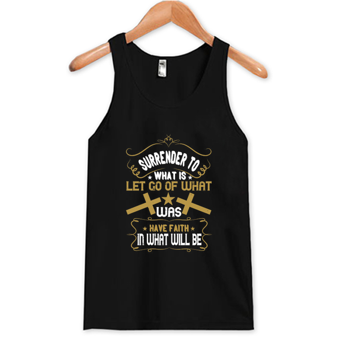 Surrender To What Is Let Go Of What Was Tank Top At