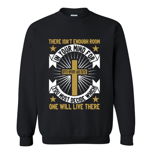 There Isn't Enough Room In Your Mind For Both Worry And Faith Sweatshirt At