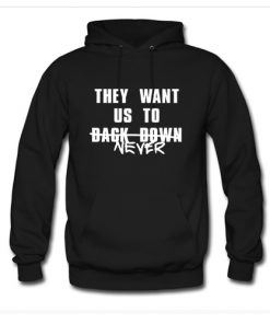 They Want Us to Back Down Never Hoodie At