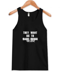 They Want Us to Back Down Never Tank Top At