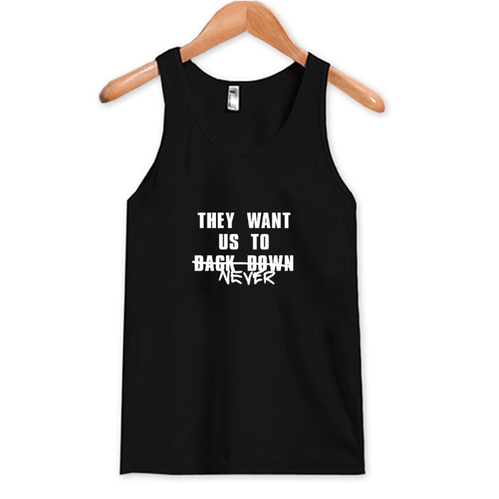 They Want Us to Back Down Never Tank Top At