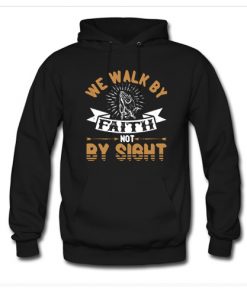 We Walk By Faith Not By Sight Hoodie At