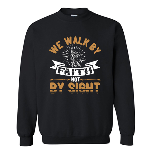 We Walk By Faith Not By Sight Sweatshirt At