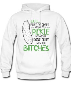 Well Pain Me Green And Call Me Pickle Hoodie At