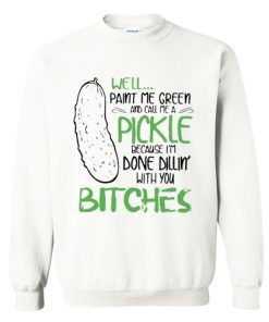 Well Pain Me Green And Call Me Pickle Sweatshirt At