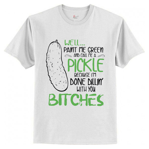 Well Pain Me Green And Call Me Pickle T-Shirt At