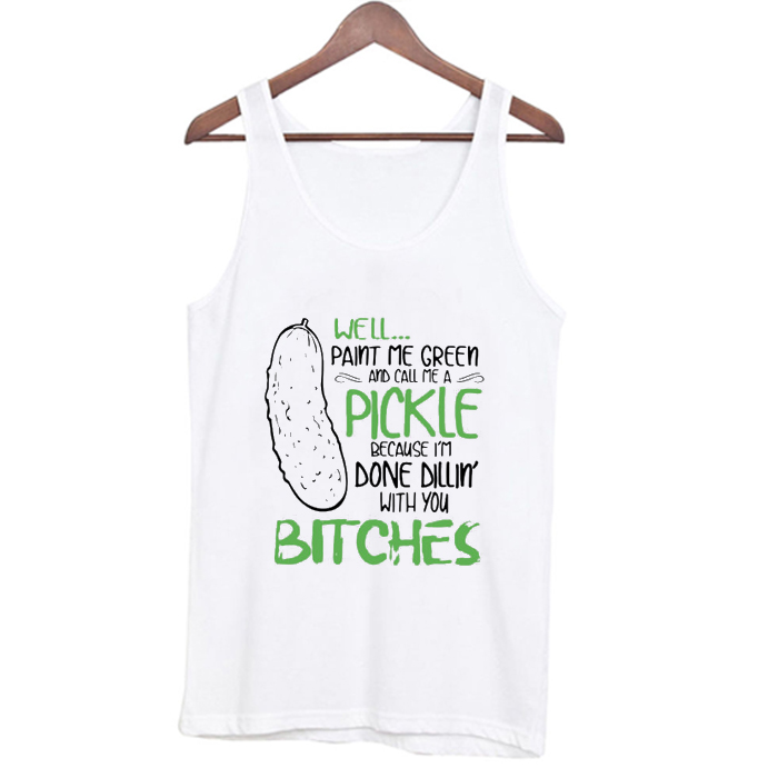 Well Pain Me Green And Call Me Pickle Tank Top At