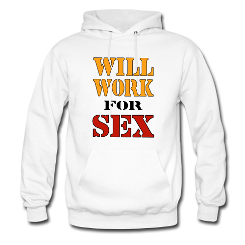 Will Work For Sex Miley Cyrus New Hoodie At
