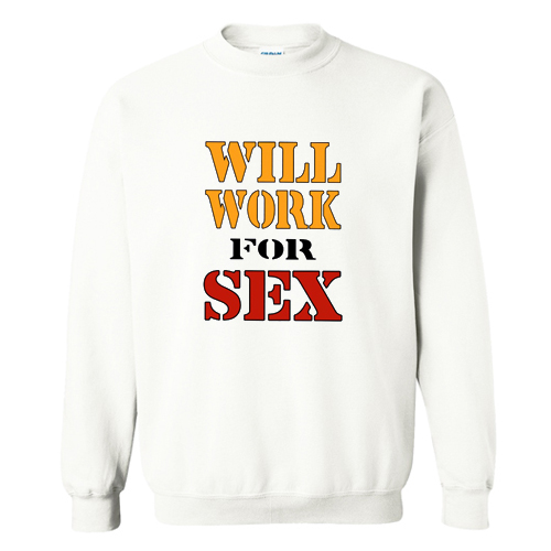 Will Work For Sex Miley Cyrus New Sweatshirt At