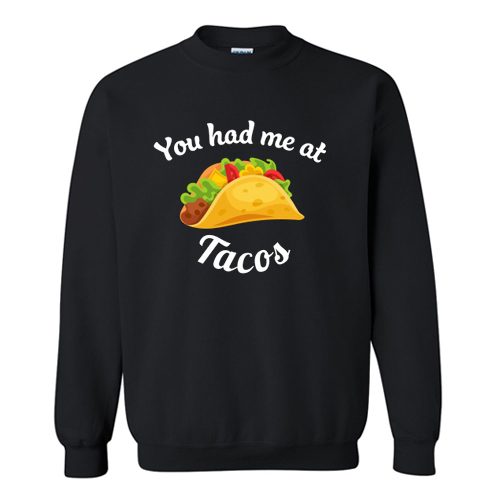 You Had Me At Tacos Sweatshirt At