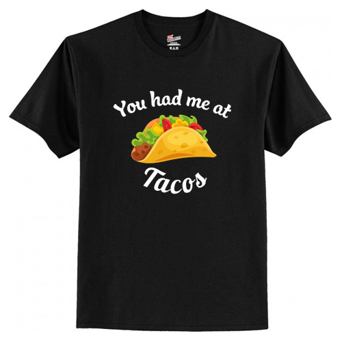 You Had Me At Tacos T-Shirt At
