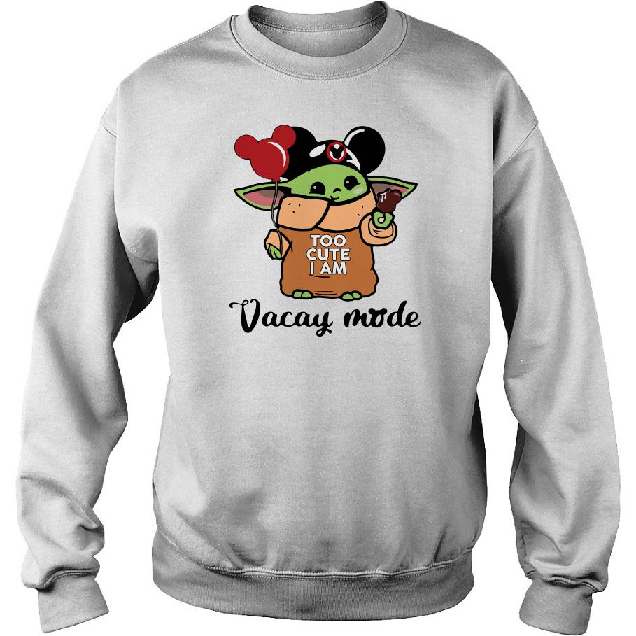 Baby Yoda Mickey Mouse Too Cute I Am Vacay Mode Sweatshirt SFA