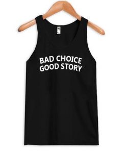 Bad Choice Good Story Tank Tops SFA