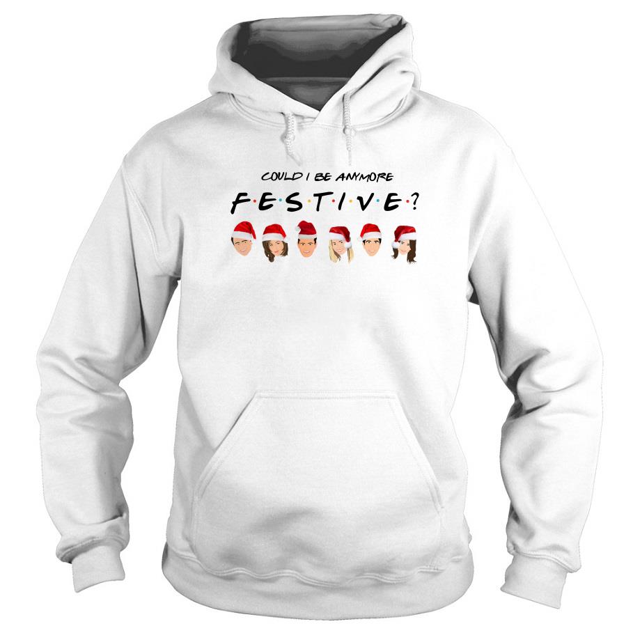 Could I be Anymore Festive Friends TV Show character Santa Christmas Hoodie SFA
