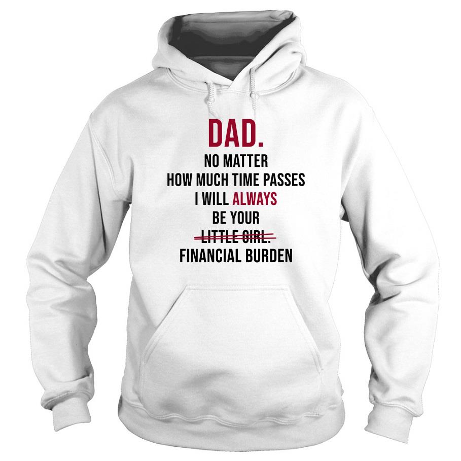 Dad No Matter How Much Time Passes I Will Always Be Your Little Girl Financial Burden Hoodie SFA