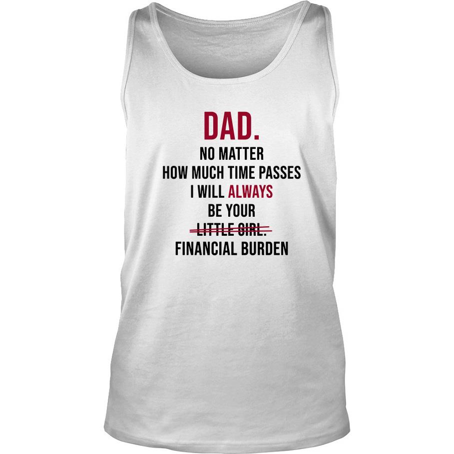 Dad No Matter How Much Time Passes I Will Always Be Your Little Girl Financial Burden Tank Top SFA