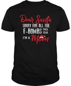Dear Santa Sorry For All The F-bombs This Year I’m A Mom T Shirt SFA