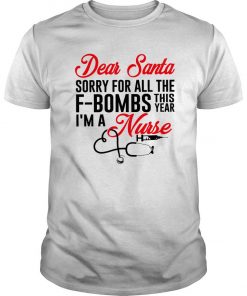 Dear Santa Sorry For All The F-bombs This Year I’m A Nurse T Shirt SFA