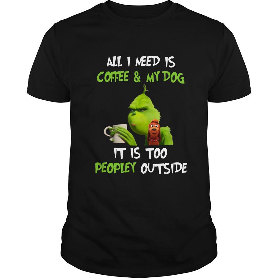 Grinch And Max All I Need Is Coffee And My Dog It Is Too Peopley Outside T Shirt SFA