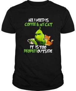 Grinch I Need Is Coffee And My Cat It Is Too Peopley Outside T Shirt SFA