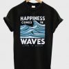 Happiness Comes In Waves T-shirt SFA