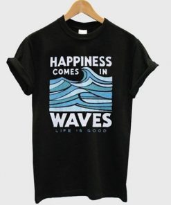 Happiness Comes In Waves T-shirt SFA