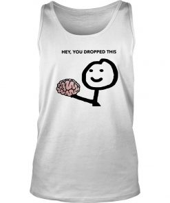 Hey You Dropped This Tank Top SFA
