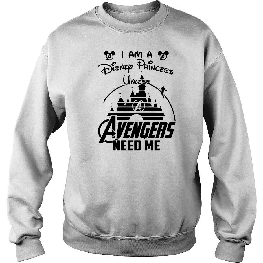 I Am A Disney Princess Until Avengers Need Me Sweatshirt SFA