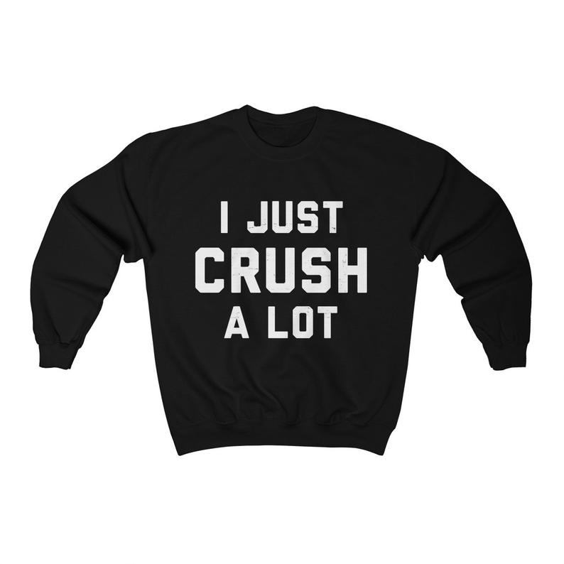 I Just Crush A Lot Sweatshirt SFA