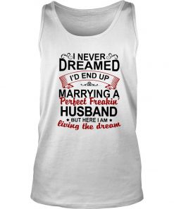 I Never Dreamed I’d End Up Marrying A Perfect Freakin Husband Tank Top SFA